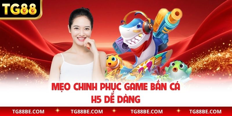 Mẹo chinh phục game bắn cá H5 dễ dàng